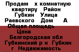 Продам 2-х комнатную квартиру › Район ­ Губкин › Улица ­ Раевского › Дом ­ 10А › Общая площадь ­ 53 › Цена ­ 1 800 000 - Белгородская обл., Губкинский р-н, Губкин г. Недвижимость » Квартиры продажа   . Белгородская обл.